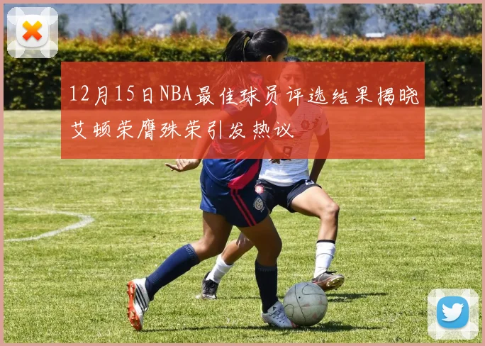 12月15日NBA最佳球员评选结果揭晓艾顿荣膺殊荣引发热议